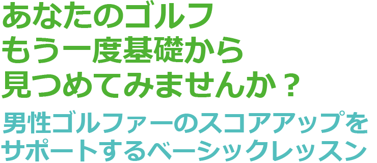 あなたのゴルフ　もう一度基礎から見つめてみませんか？